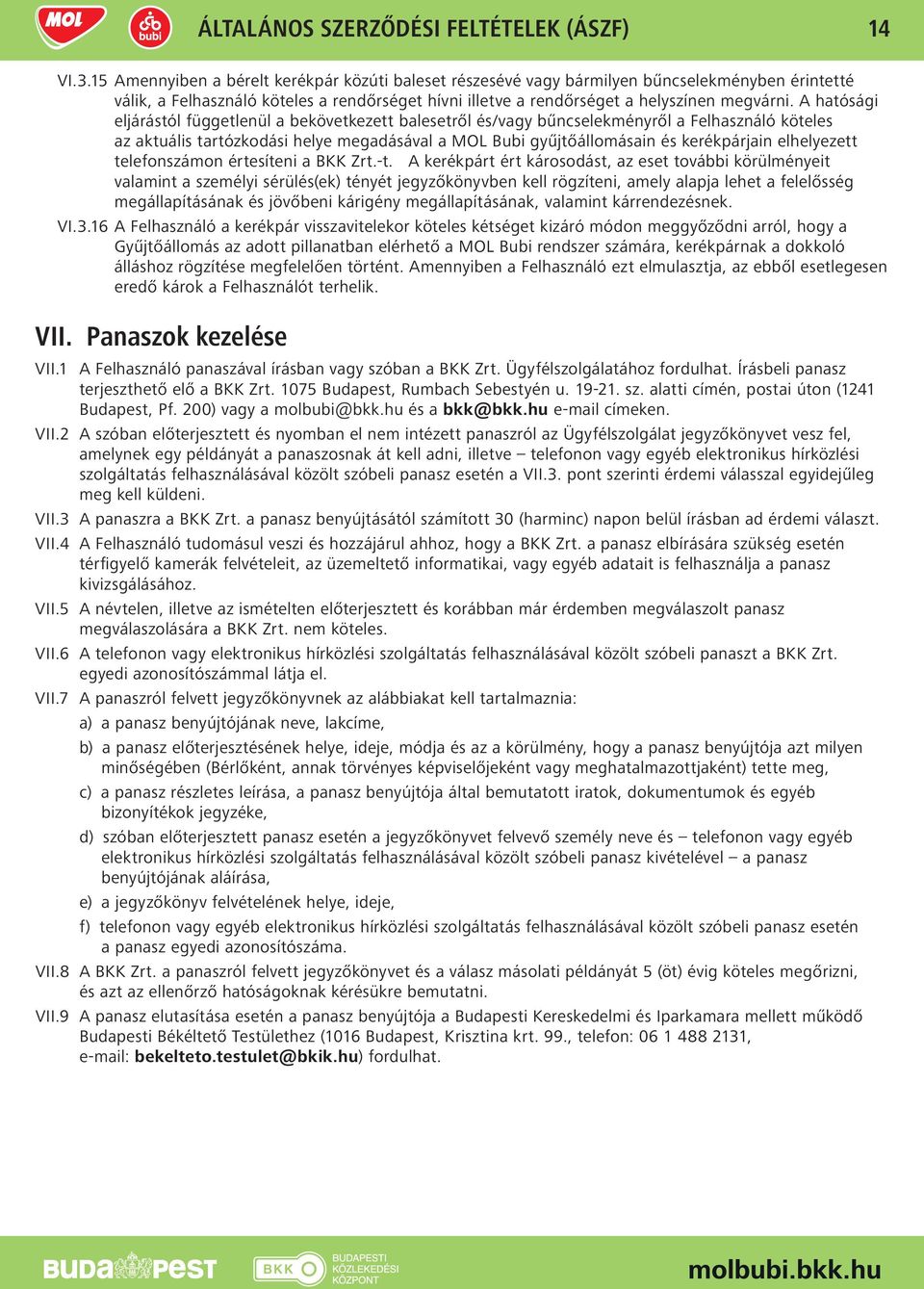 A hatósági eljárástól függetlenül a bekövetkezett balesetről és/vagy bűncselekményről a Felhasználó köteles az aktuális tartózkodási helye megadásával a MOL Bubi gyűjtőállomásain és kerékpárjain