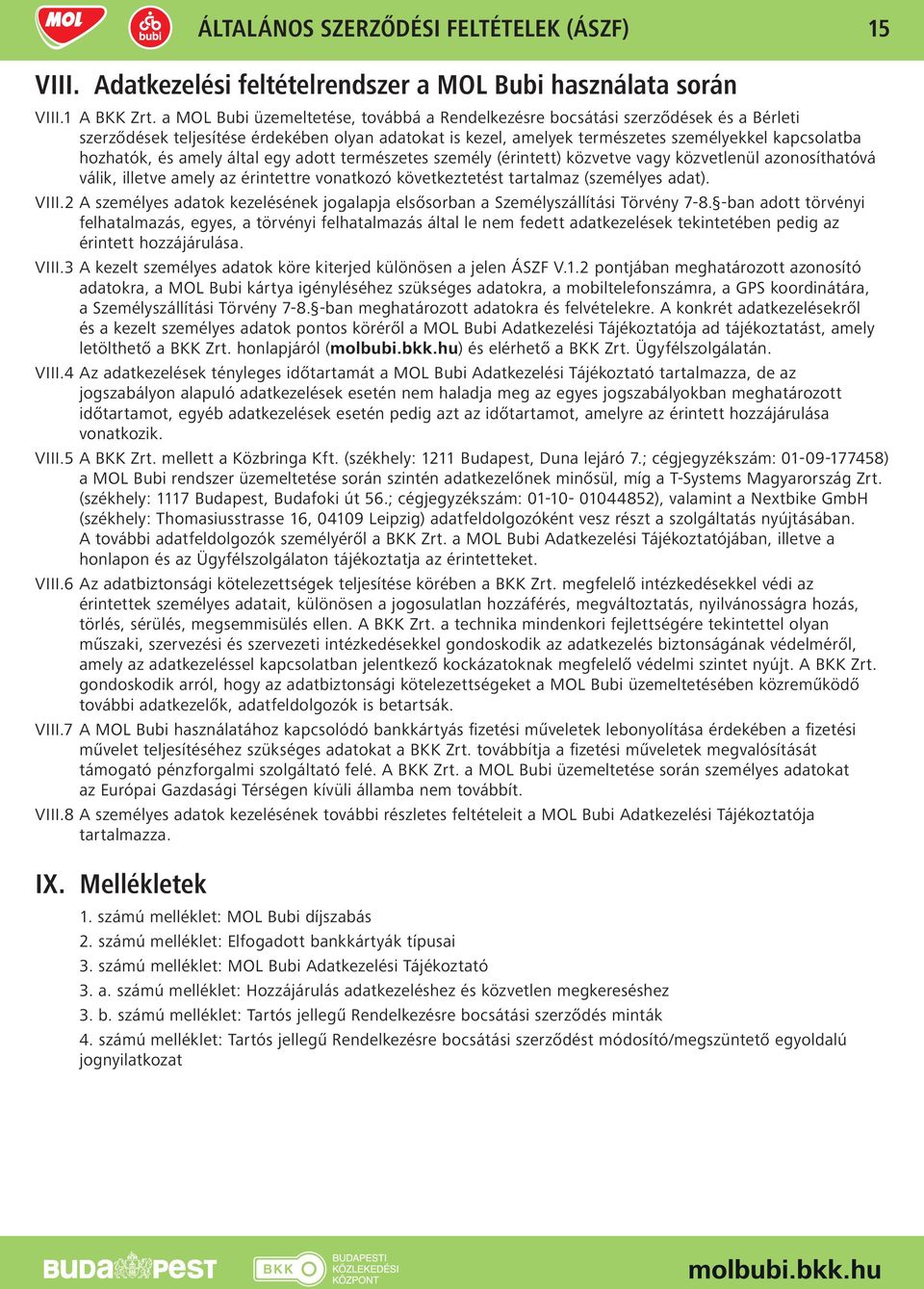 és amely által egy adott természetes személy (érintett) közvetve vagy közvetlenül azonosíthatóvá válik, illetve amely az érintettre vonatkozó következtetést tartalmaz (személyes adat). VIII.