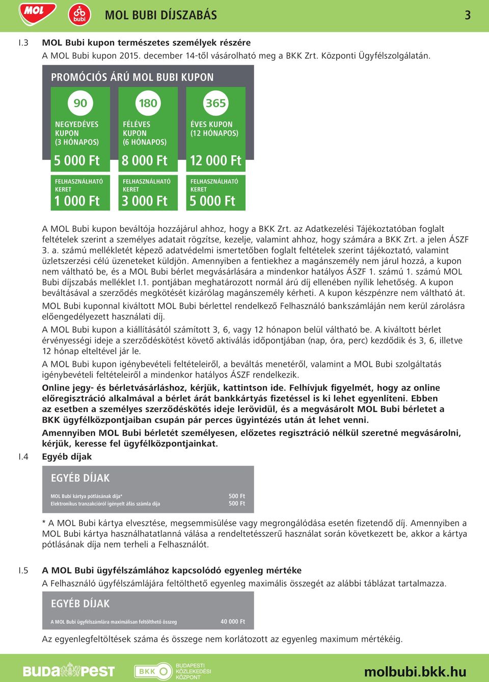 hozzájárul ahhoz, hogy a BKK Zrt. az Adatkezelési Tájékoztatóban foglalt feltételek szerint a személyes adatait rögzítse, kezelje, valamint ahhoz, hogy számára a BKK Zrt. a jelen ÁSZF 3. a. számú mellékletét képező adatvédelmi ismertetőben foglalt feltételek szerint tájékoztató, valamint üzletszerzési célú üzeneteket küldjön.