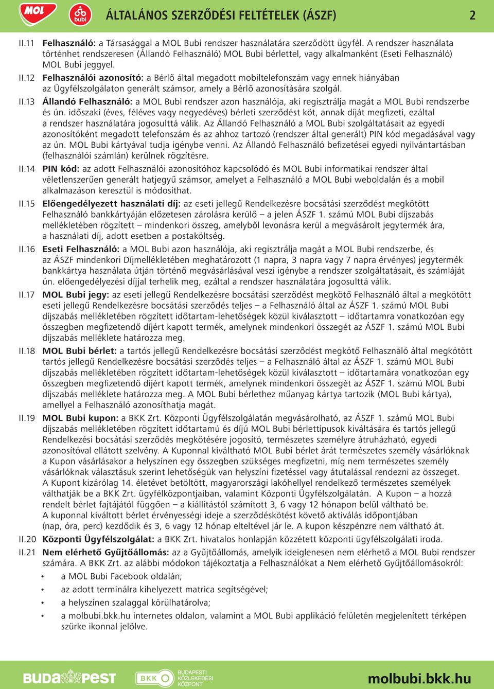 12 Felhasználói azonosító: a Bérlő által megadott mobiltelefonszám vagy ennek hiányában az Ügyfélszolgálaton generált számsor, amely a Bérlő azonosítására szolgál. II.