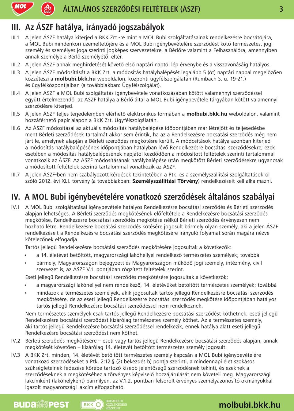 szerinti jogképes szervezetekre, a Bérlőre valamint a Felhasználóra, amennyiben annak személye a Bérlő személyétől eltér. III.