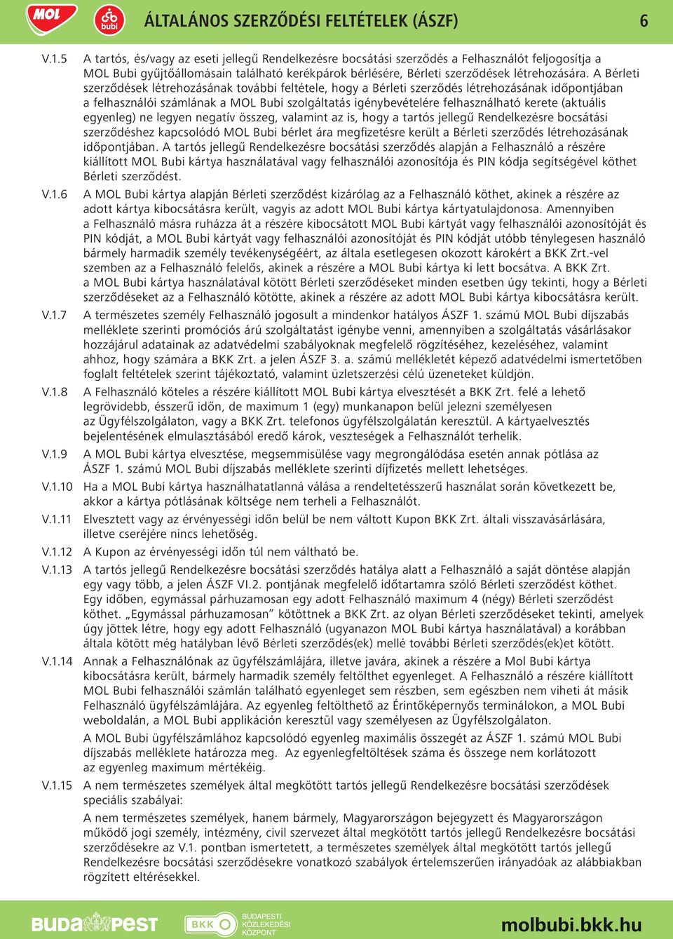 A Bérleti szerződések létrehozásának további feltétele, hogy a Bérleti szerződés létrehozásának időpontjában a felhasználói számlának a MOL Bubi szolgáltatás igénybevételére felhasználható kerete