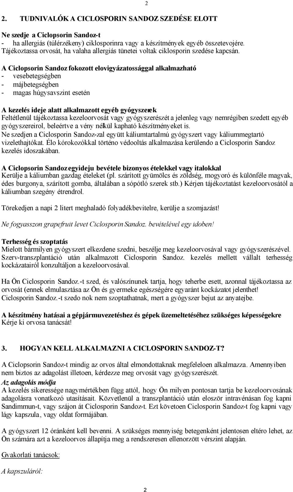 A Ciclopsorin Sandoz fokozott elovigyázatossággal alkalmazható - vesebetegségben - májbetegségben - magas húgysavszint esetén 2 A kezelés ideje alatt alkalmazott egyéb gyógyszerek Feltétlenül