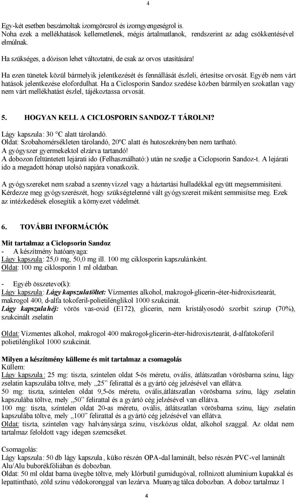 Egyéb nem várt hatások jelentkezése elofordulhat. Ha a Ciclosporin Sandoz szedése közben bármilyen szokatlan vagy nem várt mellékhatást észlel, tájékoztassa orvosát. 5.