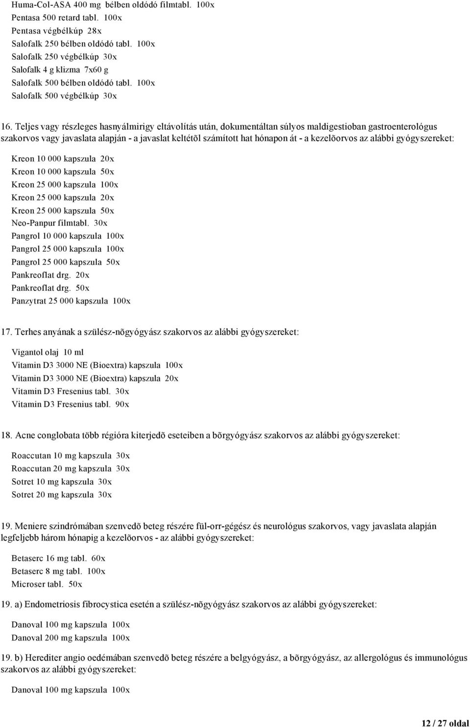 Teljes vagy részleges hasnyálmirigy eltávolítás után, dokumentáltan súlyos maldigestioban gastroenterológus szakorvos vagy javaslata alapján - a javaslat keltétõl számított hat hónapon át - a