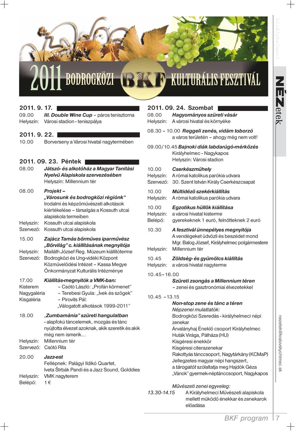 00 Projekt Városunk és bodrogközi régiónk Irodalmi és képzőművészeti alkotások kiértékelése társalgás a Kossuth utcai alapiskola termeiben Helyszín: Kossuth utcai alapiskola Szervező: Kossuth utcai