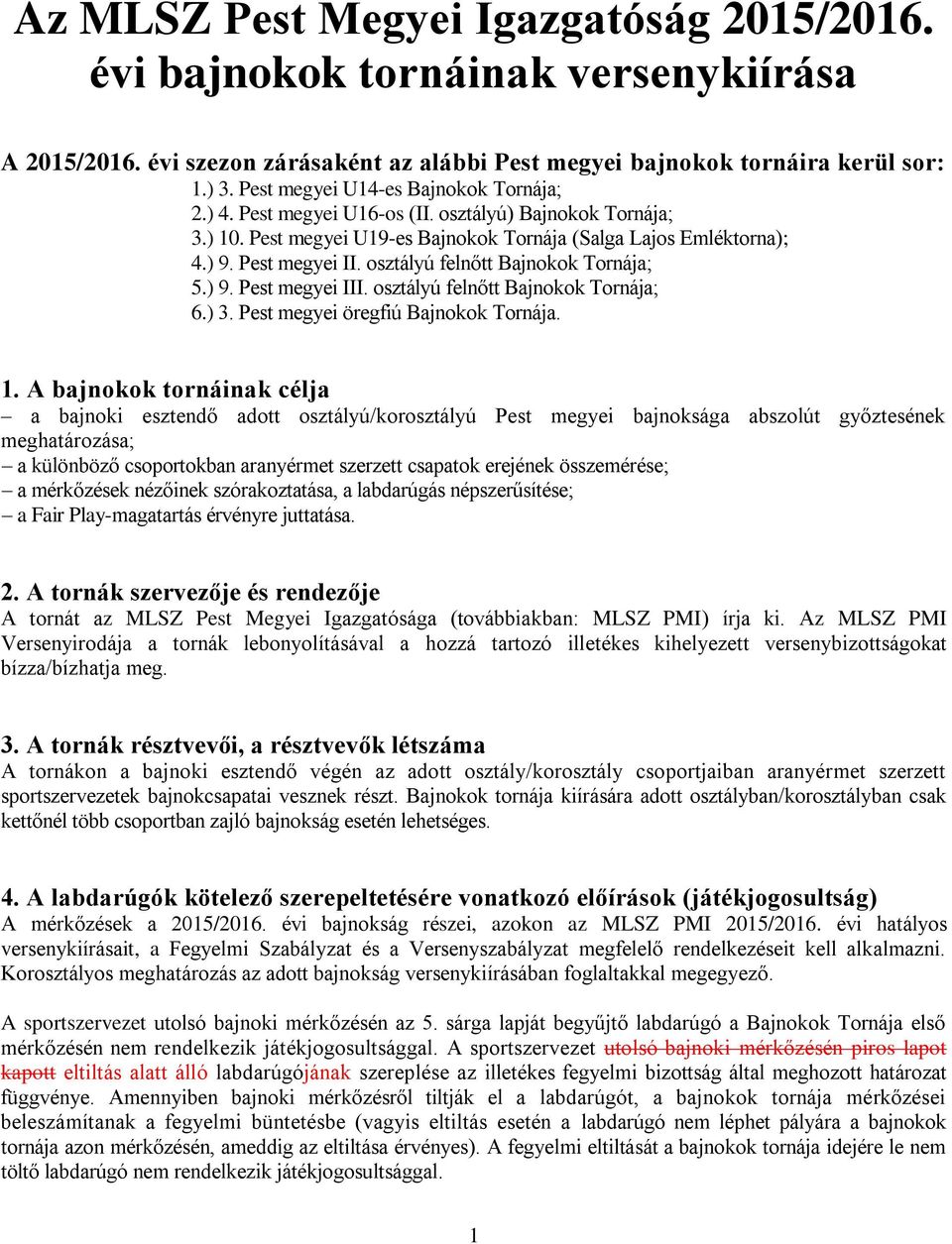 osztályú felnőtt Bajnokok Tornája; 5.) 9. Pest megyei III. osztályú felnőtt Bajnokok Tornája; 6.) 3. Pest megyei öregfiú Bajnokok Tornája. 1.