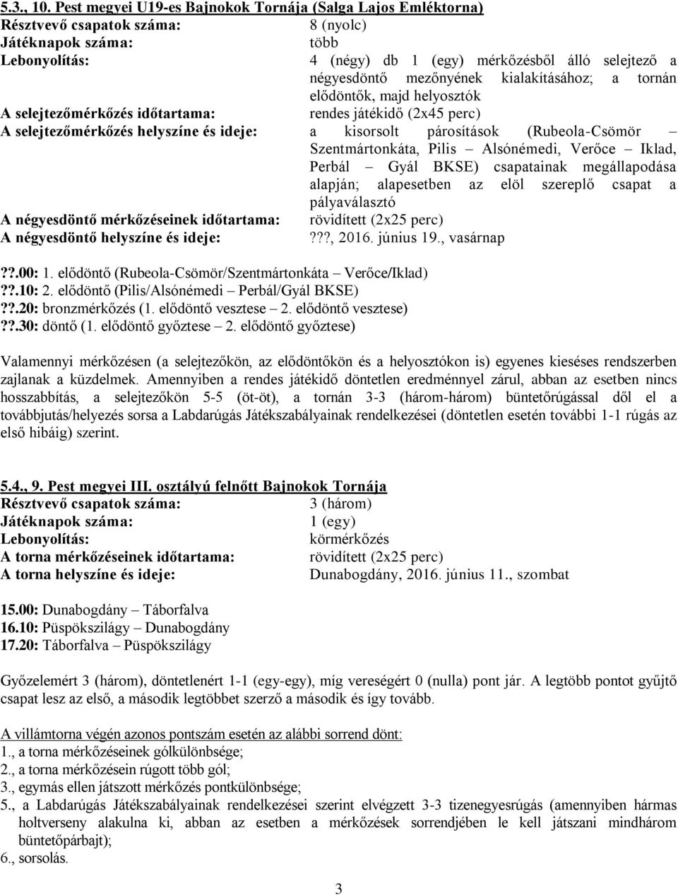 selejtezőmérkőzés időtartama: rendes játékidő (2x45 perc) A selejtezőmérkőzés helyszíne és ideje: a kisorsolt párosítások (Rubeola-Csömör Szentmártonkáta, Pilis Alsónémedi, Verőce Iklad, Perbál Gyál