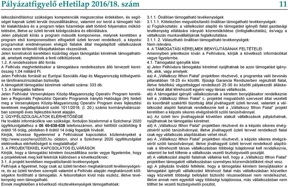 futamideje alatt történő folyamatos működtetésére, illetve az üzleti tervek kidolgozására és elbírálására.