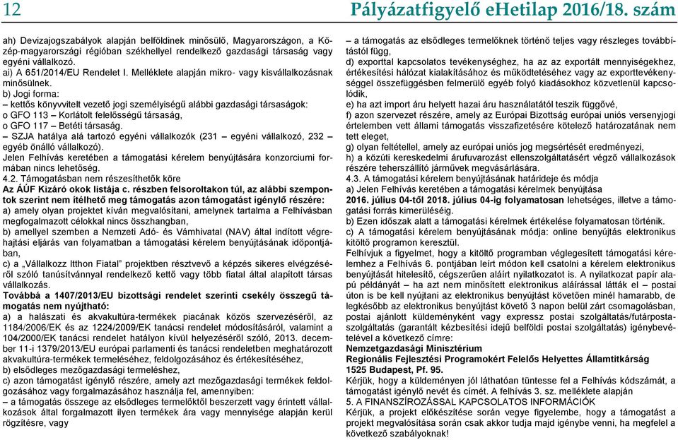 b) Jogi forma: kettős könyvvitelt vezető jogi személyiségű alábbi gazdasági társaságok: o GFO 113 Korlátolt felelősségű társaság, o GFO 117 Betéti társaság.