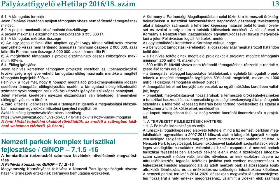 Ft maximum összege 3 000 000, azaz hárommillió Ft. b) A megítélhető támogatás a projekt elszámolható összes költségének maximum 90%-a. 5.4.