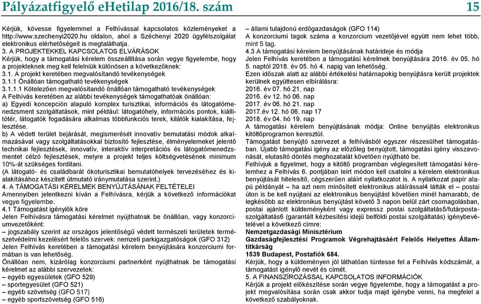 A PROJEKTEKKEL KAPCSOLATOS ELVÁRÁSOK Kérjük, hogy a támogatási kérelem összeállítása során vegye figyelembe, hogy a projekteknek meg kell felelniük különösen a következőknek: 3.1.