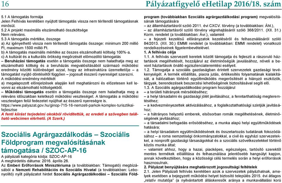 c) A kultúrát és a kulturális örökség megőrzését előmozdító támogatás Beruházási támogatás esetén a támogatás összege nem haladhatja meg az elszámolható költség és a beruházás megvalósításából