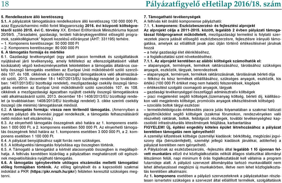Társadalmi, gazdasági, területi hátránykiegyenlítést elősegítő programok, szakkollégiumok fejezeti kezelésű előirányzat (ÁHT: 331195) terhére. 1. Komponens keretösszege: 50 000 000 Ft 2.