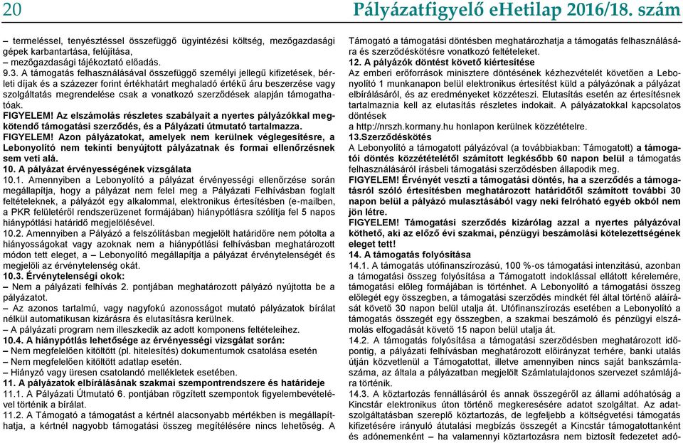 szerződések alapján támogathatóak. FIGYELEM! Az elszámolás részletes szabályait a nyertes pályázókkal megkötendő támogatási szerződés, és a Pályázati útmutató tartalmazza. FIGYELEM! Azon pályázatokat, amelyek nem kerülnek véglegesítésre, a Lebonyolító nem tekinti benyújtott pályázatnak és formai ellenőrzésnek sem veti alá.