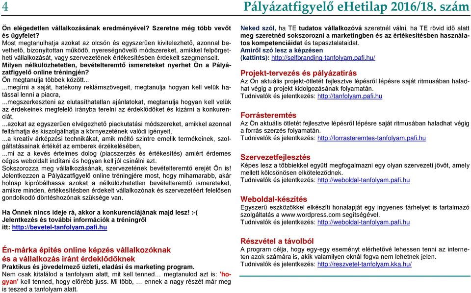 értékesítésben érdekelt szegmenseit. Milyen nélkülözhetetlen, bevételteremtő ismereteket nyerhet Ön a Pályázatfigyelő online tréningjén? Ön megtanulja többek között.