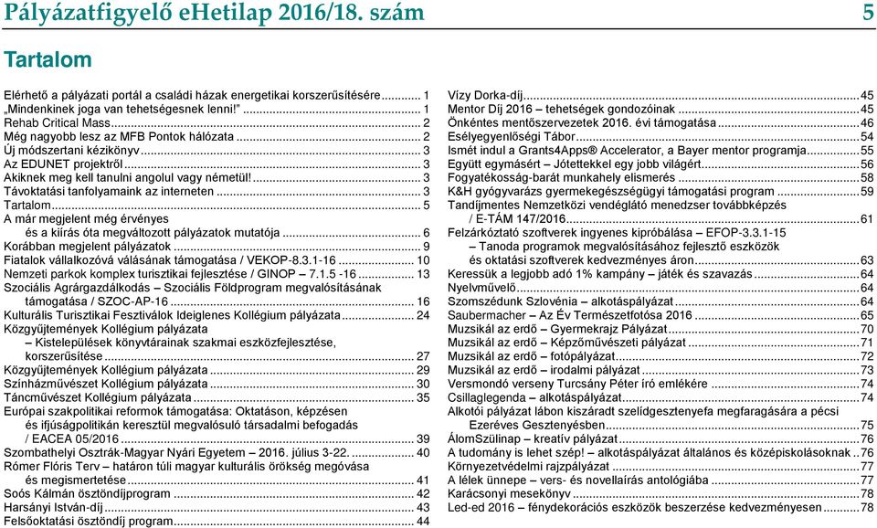 .. 3 Tartalom... 5 A már megjelent még érvényes és a kiírás óta megváltozott pályázatok mutatója... 6 Korábban megjelent pályázatok... 9 Fiatalok vállalkozóvá válásának támogatása / VEKOP-8.3.1-16.
