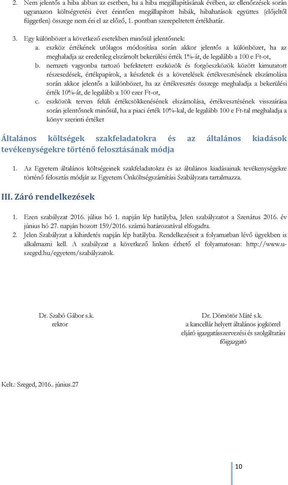 eszköz értékének utólagos módosítása során akkor jelentős a különbözet, ha az meghaladja az eredetileg elszámolt bekerülési érték 1%-át, de legalább a 100 e Ft-ot, b.