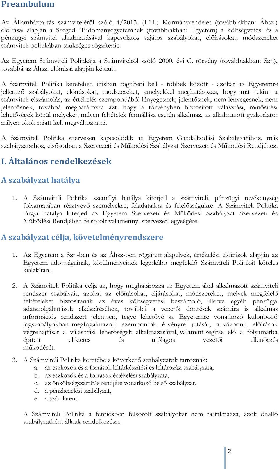 politikában szükséges rögzítenie. Az Egyetem Számviteli Politikája a Számvitelről szóló 2000. évi C. törvény (továbbiakban: Szt.), továbbá az Áhsz. előírásai alapján készült.