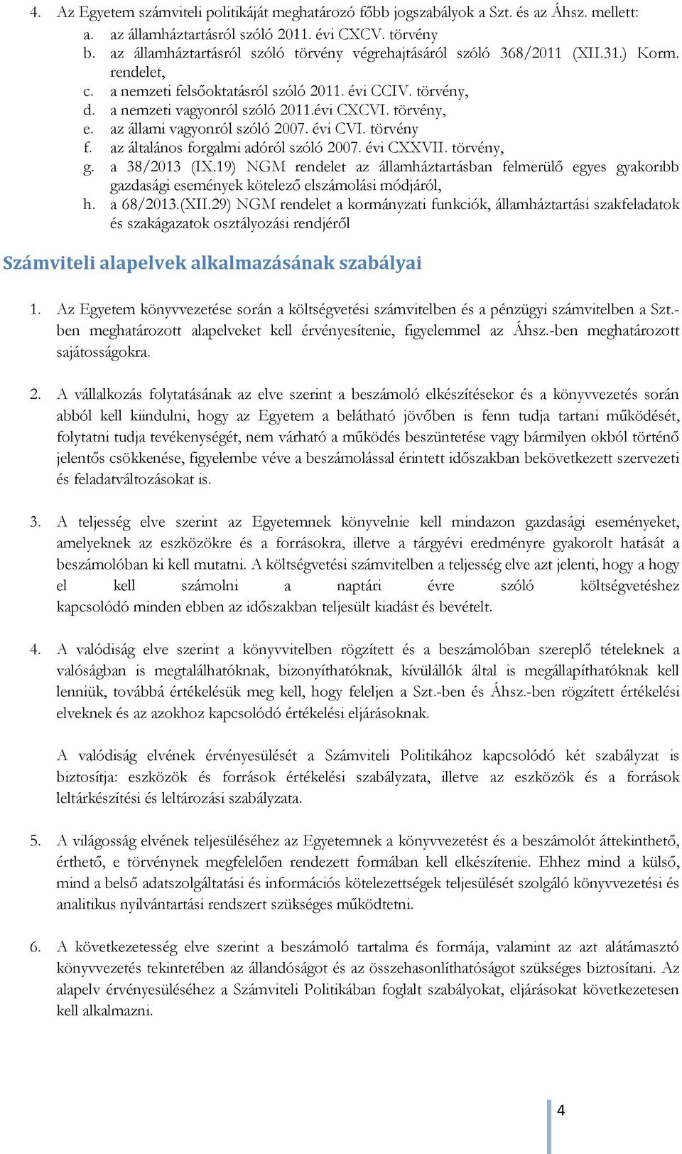 törvény, e. az állami vagyonról szóló 2007. évi CVI. törvény f. az általános forgalmi adóról szóló 2007. évi CXXVII. törvény, g. a 38/2013 (IX.