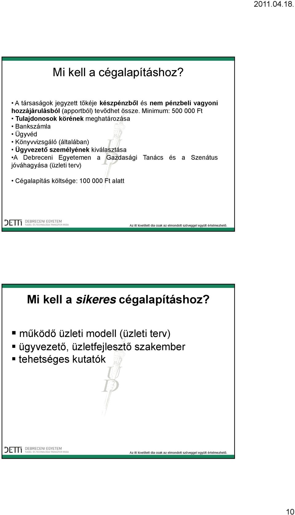 Minimum: 500 000 Ft Tulajdonosok körének meghatározása Bankszámla Ügyvéd Könyvvizsgáló (általában) Ügyvezető személyének