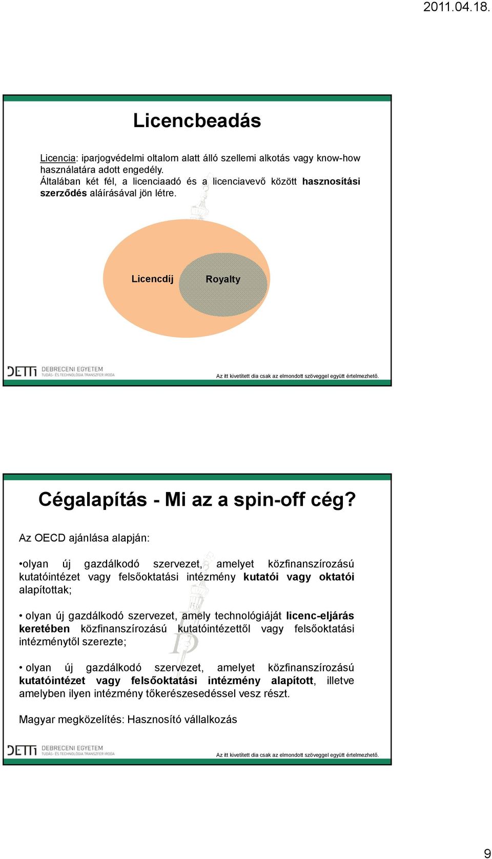 Az OECD ajánlása alapján: olyan új gazdálkodó szervezet, amelyet közfinanszírozású kutatóintézet vagy felsőoktatási intézmény kutatói vagy oktatói alapítottak; olyan új gazdálkodó szervezet, amely