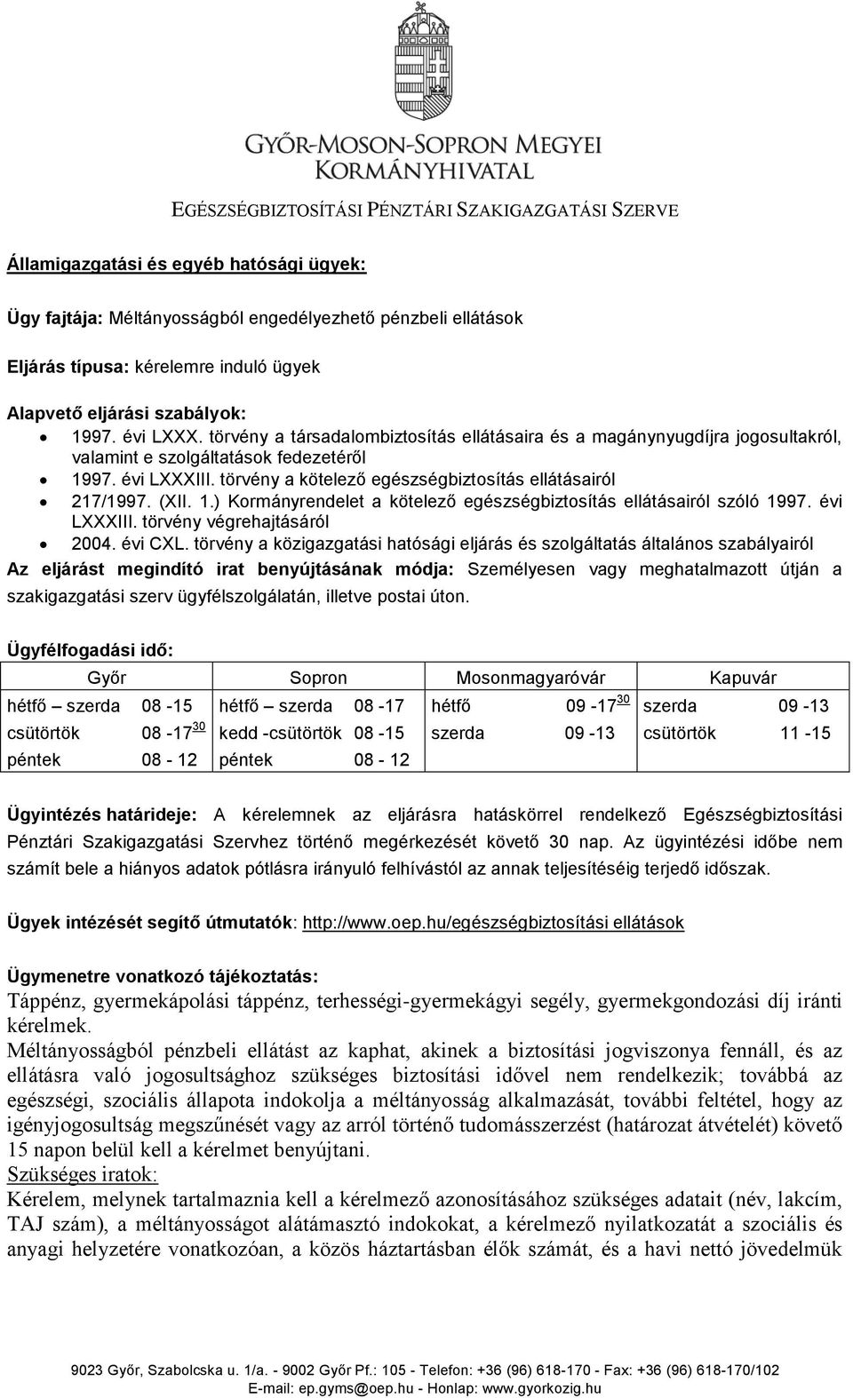 törvény a kötelező egészségbiztosítás ellátásairól 217/1997. (XII. 1.) Kormányrendelet a kötelező egészségbiztosítás ellátásairól szóló 1997. évi LXXXIII. törvény végrehajtásáról 2004. évi CXL.