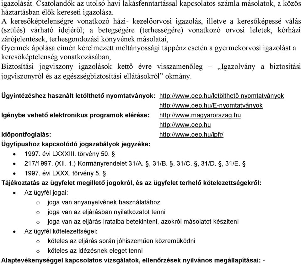 terhesgondozási könyvének másolatai, Gyermek ápolása címén kérelmezett méltányossági táppénz esetén a gyermekorvosi igazolást a keresőképtelenség vonatkozásában, Biztosítási jogviszony igazolások