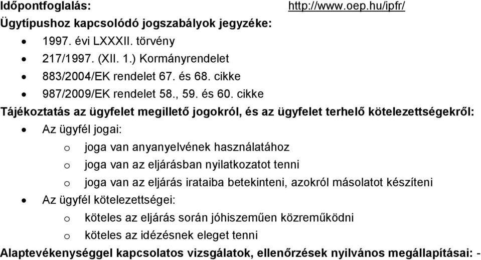 cikke Tájékoztatás az ügyfelet megillető jogokról, és az ügyfelet terhelő kötelezettségekről: Az ügyfél jogai: o joga van anyanyelvének használatához o joga van az