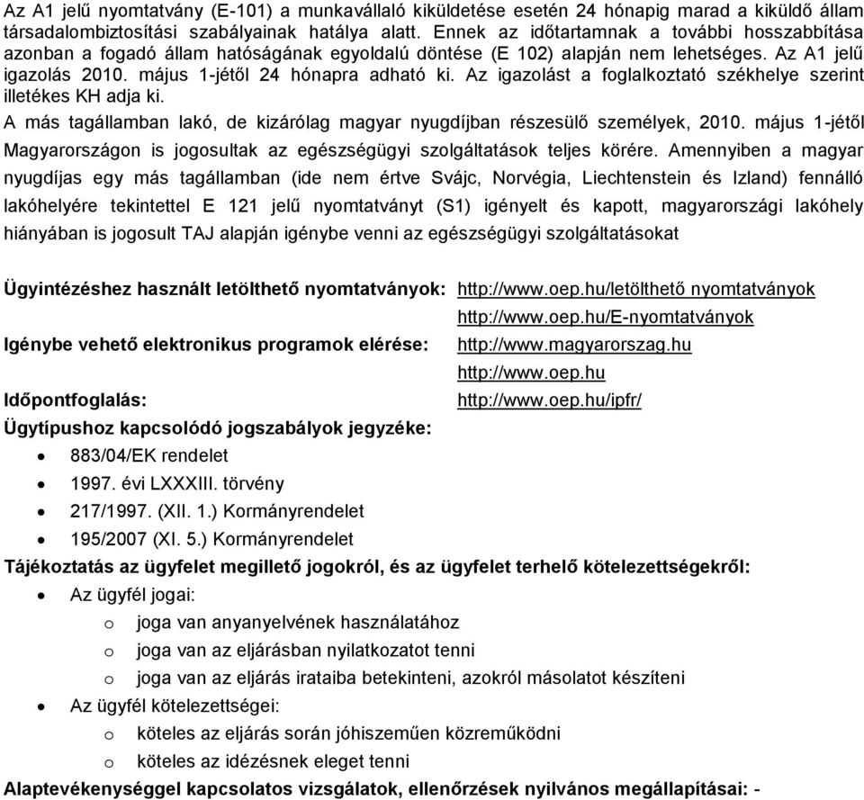 Az igazolást a foglalkoztató székhelye szerint illetékes KH adja ki. A más tagállamban lakó, de kizárólag magyar nyugdíjban részesülő személyek, 2010.