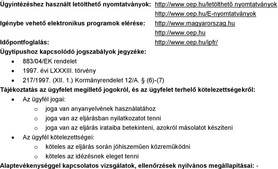 (6)-(7) Tájékoztatás az ügyfelet megillető jogokról, és az ügyfelet terhelő kötelezettségekről: Az ügyfél jogai: o joga van anyanyelvének használatához o joga van az eljárásban nyilatkozatot tenni o