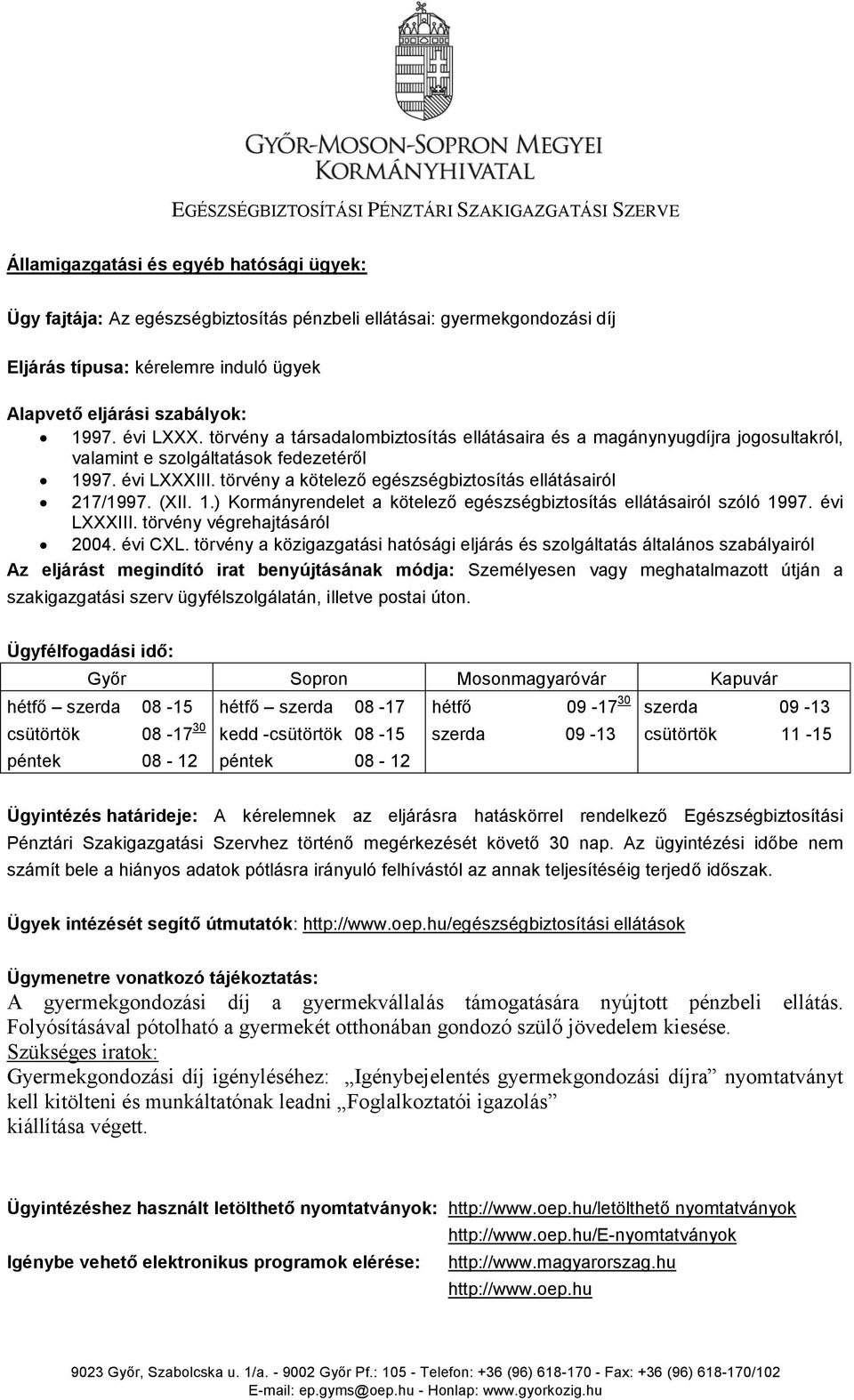 törvény a kötelező egészségbiztosítás ellátásairól 217/1997. (XII. 1.) Kormányrendelet a kötelező egészségbiztosítás ellátásairól szóló 1997. évi LXXXIII. törvény végrehajtásáról 2004. évi CXL.