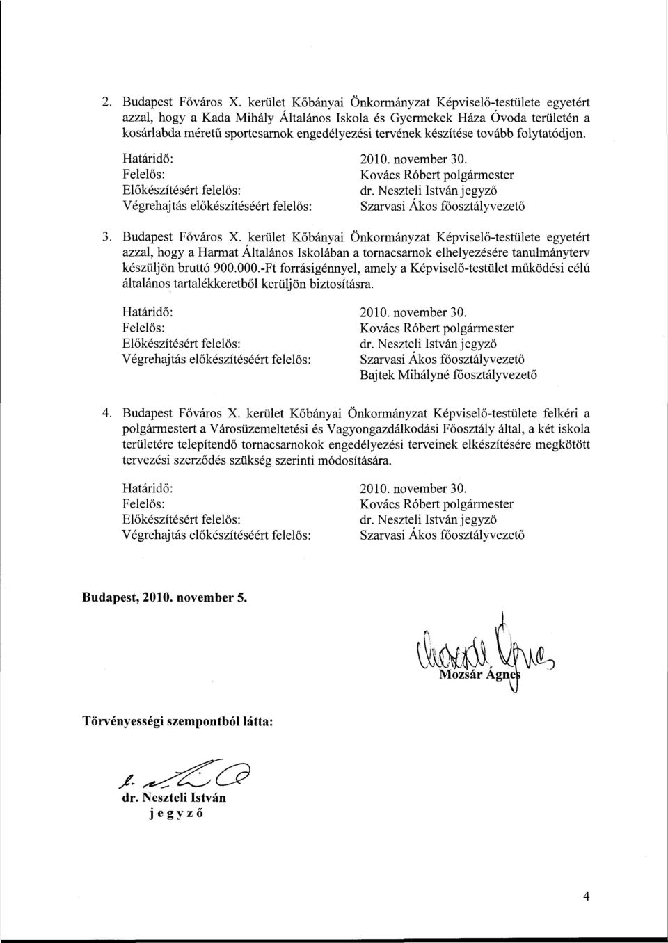 készítése tovább folytatódjon. Határidő: 2010. november 30. Felelős: Kovács Róbert polgármester Előkészítésért felelős: dr.