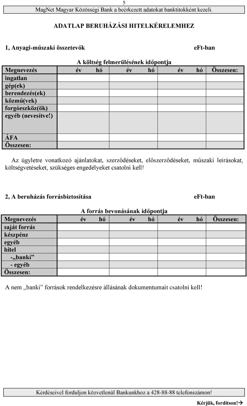 ) ÁFA Összesen: Az ügyletre vonatkozó ajánlatokat, szerződéseket, előszerződéseket, műszaki leírásokat, költségvetéseket, szükséges engedélyeket csatolni