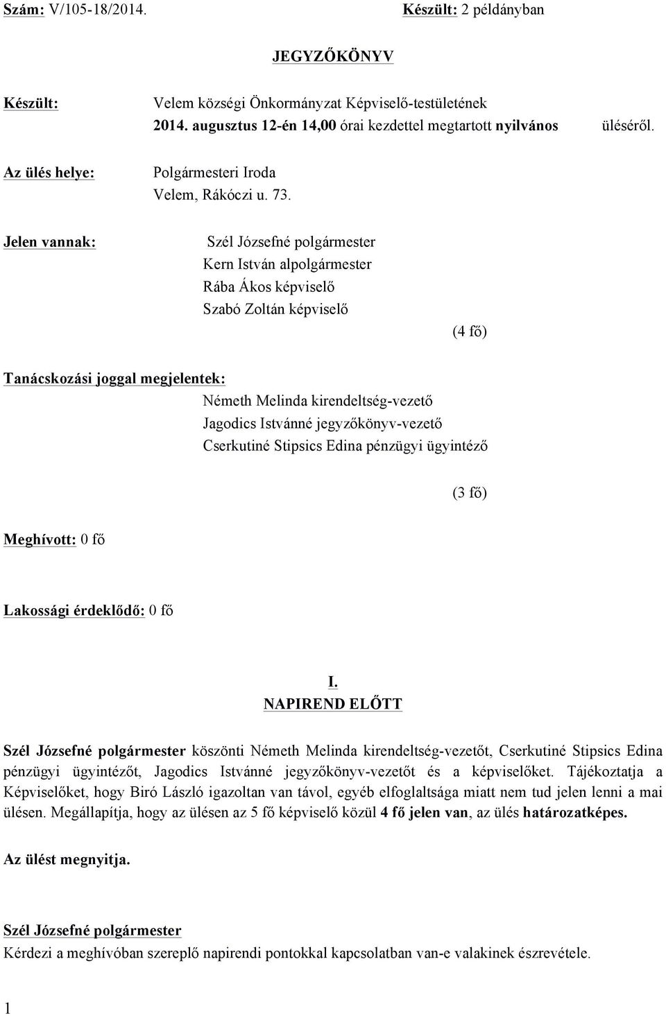 Jelen vannak: Kern István alpolgármester Rába Ákos képviselő Szabó Zoltán képviselő (4 fő) Tanácskozási joggal megjelentek: Németh Melinda kirendeltség-vezető Jagodics Istvánné jegyzőkönyv-vezető