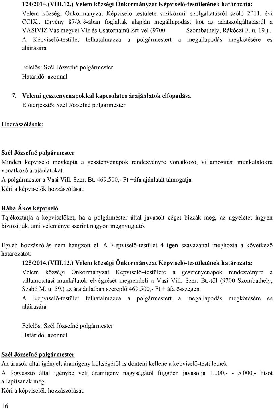 A Képviselő-testület felhatalmazza a polgármestert a megállapodás megkötésére és aláírására. 7.