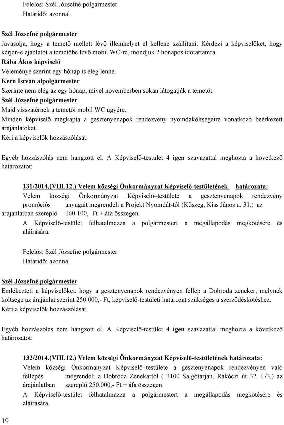 Majd visszatérnek a temetői mobil WC ügyére. Minden képviselő megkapta a gesztenyenapok rendezvény nyomdaköltségeire vonatkozó beérkezett árajánlatokat. Kéri a képviselők hozzászólását. 131/2014.