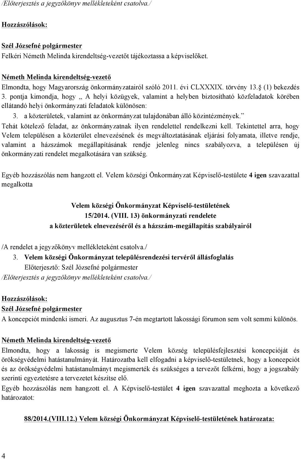 pontja kimondja, hogy A helyi közügyek, valamint a helyben biztosítható közfeladatok körében ellátandó helyi önkormányzati feladatok különösen: 3.