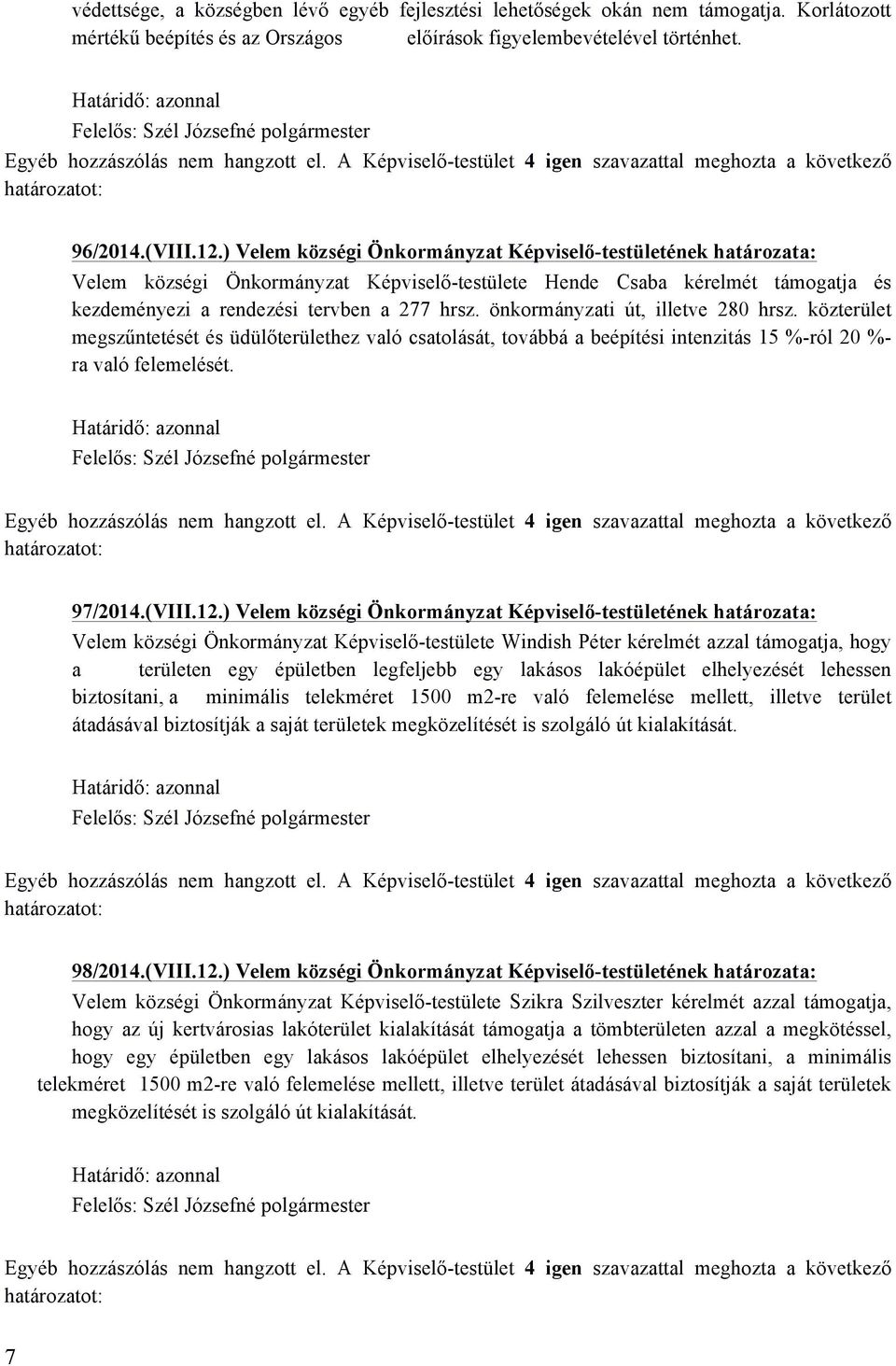 önkormányzati út, illetve 280 hrsz. közterület megszűntetését és üdülőterülethez való csatolását, továbbá a beépítési intenzitás 15 %-ról 20 %- ra való felemelését. 97/2014.(VIII.12.