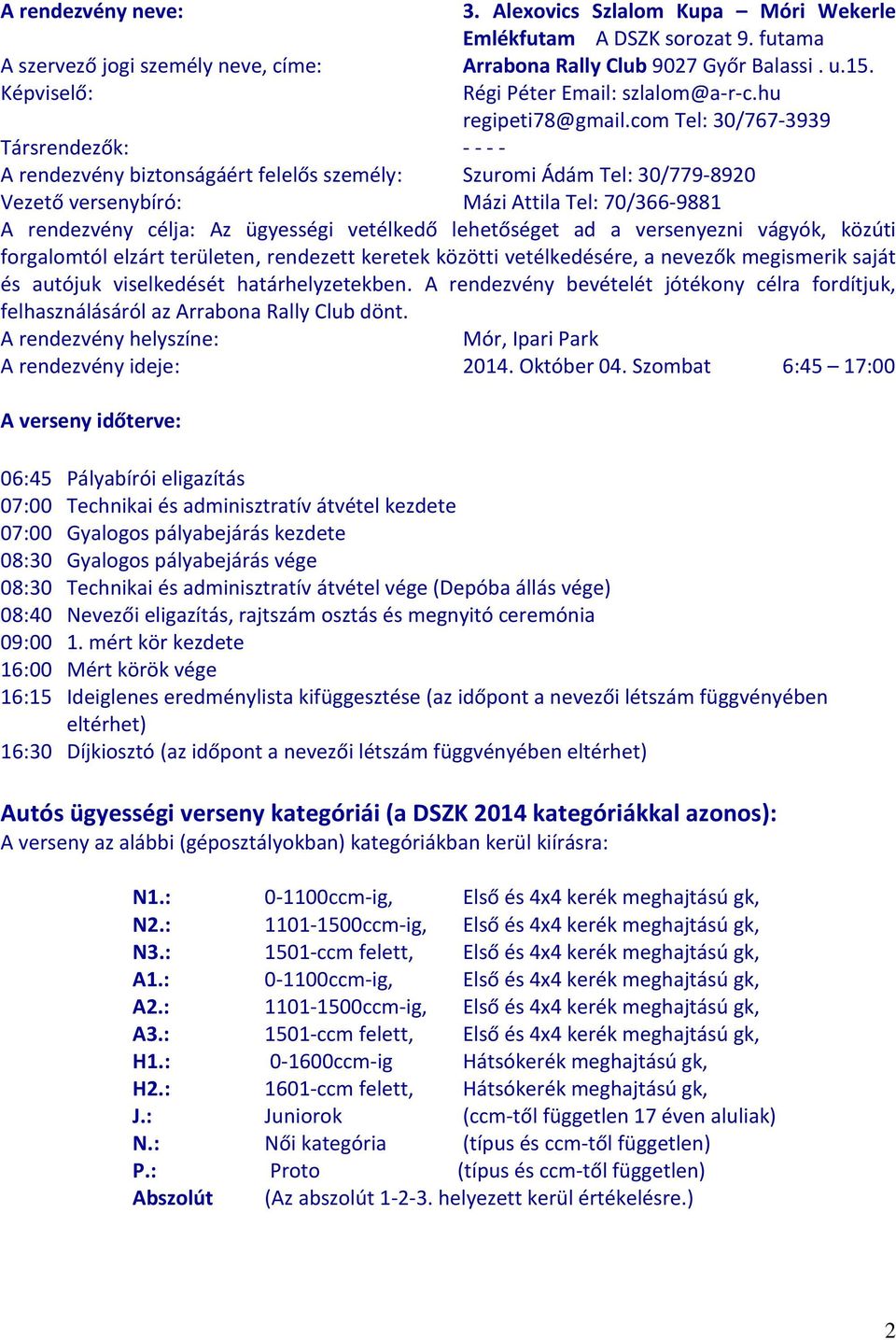 com Tel: 30/767-3939 Társrendezők: - - - - A rendezvény biztonságáért felelős személy: Szuromi Ádám Tel: 30/779-8920 Vezető versenybíró: Mázi Attila Tel: 70/366-9881 A rendezvény célja: Az ügyességi