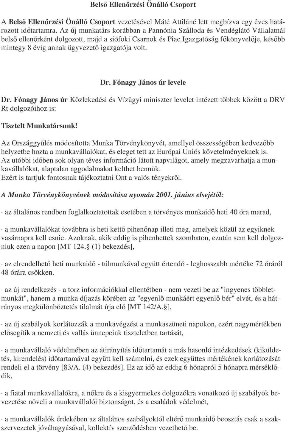 volt. Dr. Fónagy János úr levele Dr. Fónagy János úr Közlekedési és Vízügyi miniszter levelet intézett többek között a DRV Rt dolgozóihoz is: Tisztelt Munkatársunk!