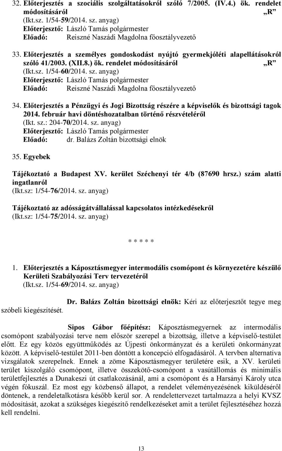 Előterjesztés a Pénzügyi és Jogi Bizottság részére a képviselők és bizottsági tagok 2014. február havi döntéshozatalban történő részvételéről (Ikt. sz.: 204-70/2014. sz. anyag) Előadó: dr.