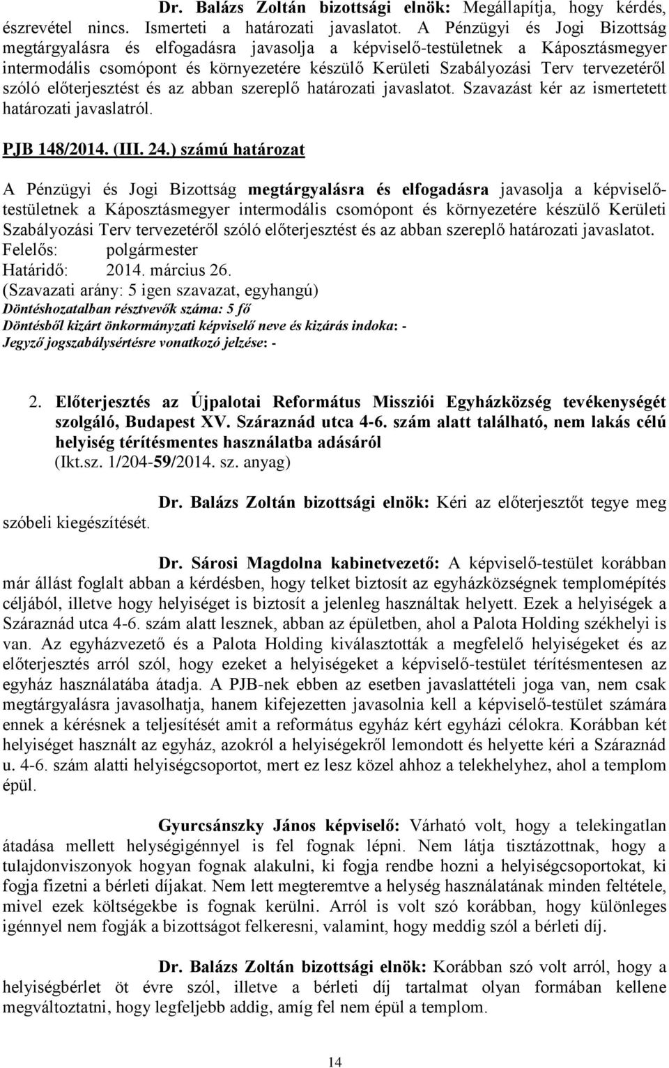 szóló előterjesztést és az abban szereplő határozati javaslatot. Szavazást kér az ismertetett határozati javaslatról. PJB 148/2014. (III. 24.