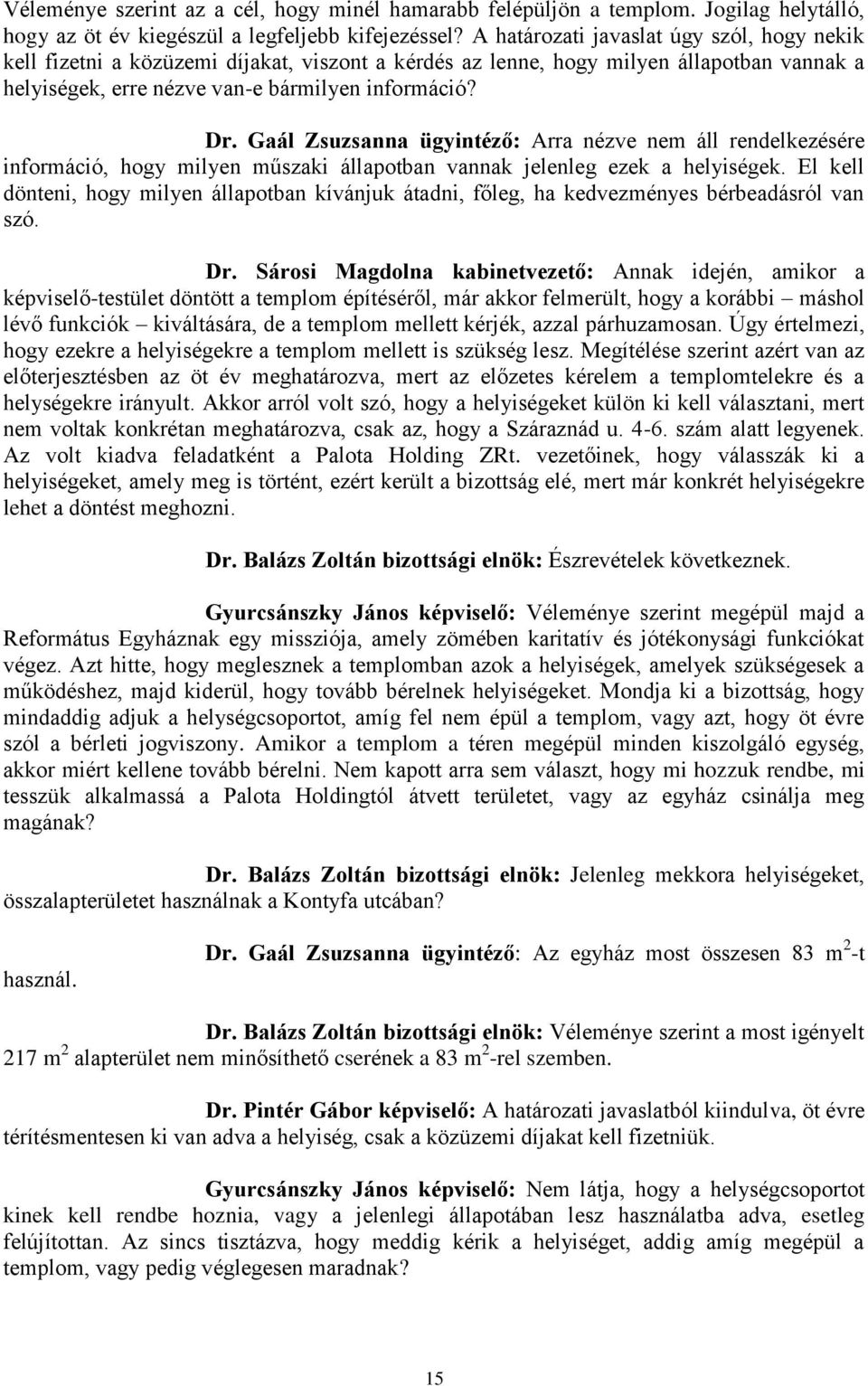 Gaál Zsuzsanna ügyintéző: Arra nézve nem áll rendelkezésére információ, hogy milyen műszaki állapotban vannak jelenleg ezek a helyiségek.