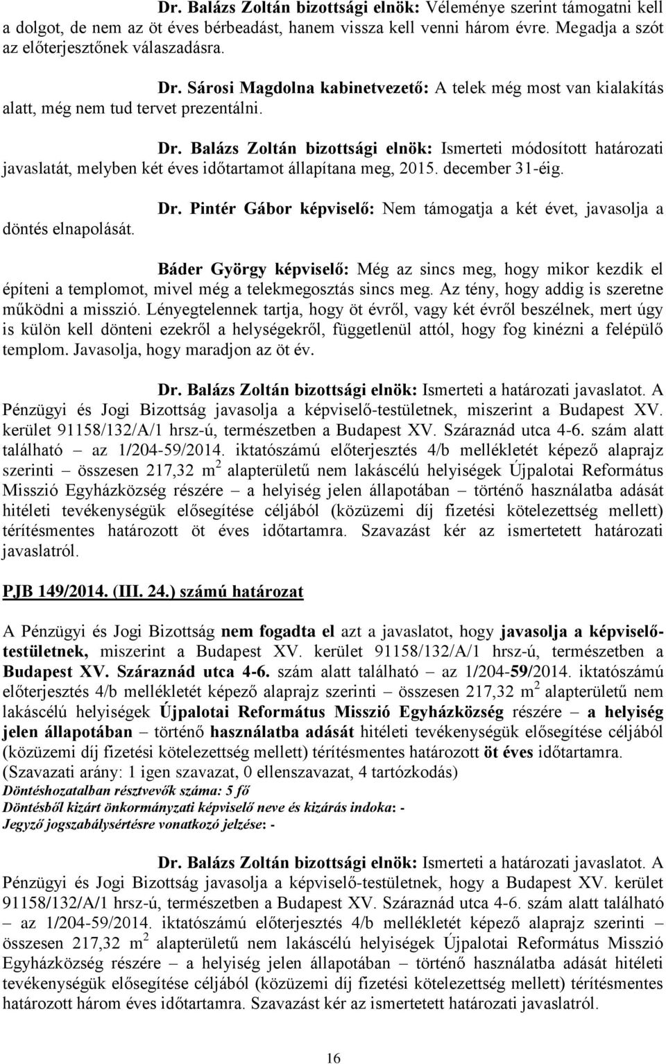 Balázs Zoltán bizottsági elnök: Ismerteti módosított határozati javaslatát, melyben két éves időtartamot állapítana meg, 2015. december 31-éig. döntés elnapolását. Dr.