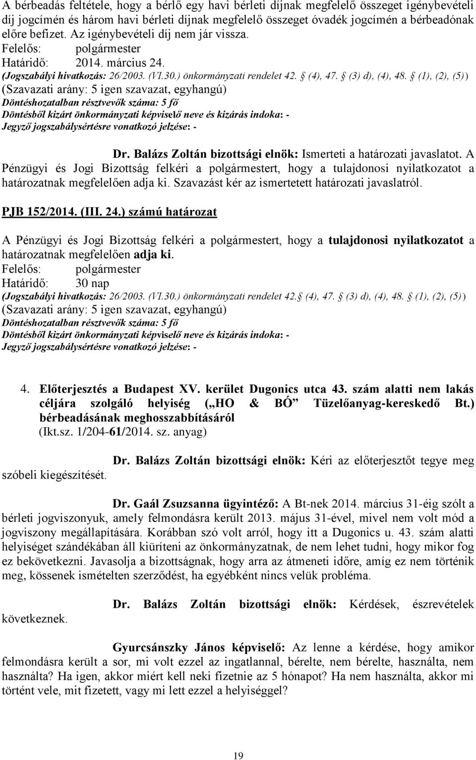 (1), (2), (5)) (Szavazati arány: 5 igen szavazat, egyhangú) Döntéshozatalban résztvevők száma: 5 fő Dr. Balázs Zoltán bizottsági elnök: Ismerteti a határozati javaslatot.