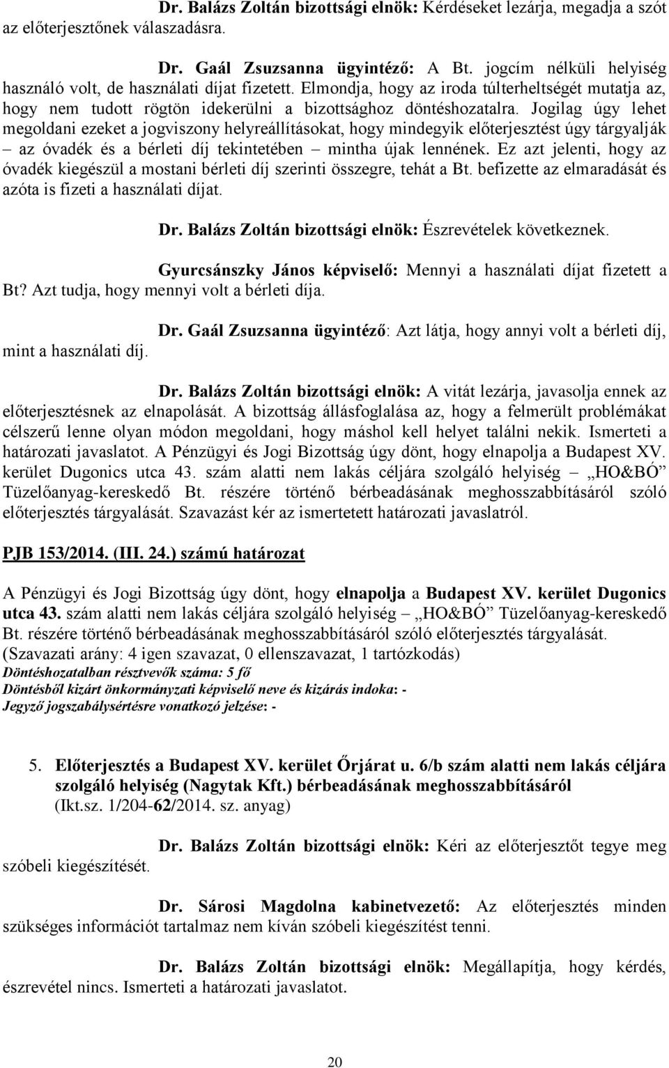 Jogilag úgy lehet megoldani ezeket a jogviszony helyreállításokat, hogy mindegyik előterjesztést úgy tárgyalják az óvadék és a bérleti díj tekintetében mintha újak lennének.