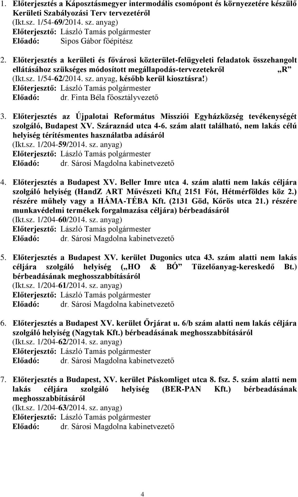 ) Előadó: dr. Finta Béla főosztályvezető 3. Előterjesztés az Újpalotai Református Missziói Egyházközség tevékenységét szolgáló, Budapest XV. Száraznád utca 4-6.