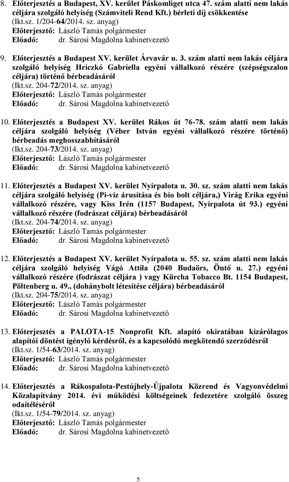 sz. anyag) 10. Előterjesztés a Budapest XV. kerület Rákos út 76-78. szám alatti nem lakás céljára szolgáló helyiség (Véber István egyéni vállalkozó részére történő) bérbeadás meghosszabbításáról (Ikt.
