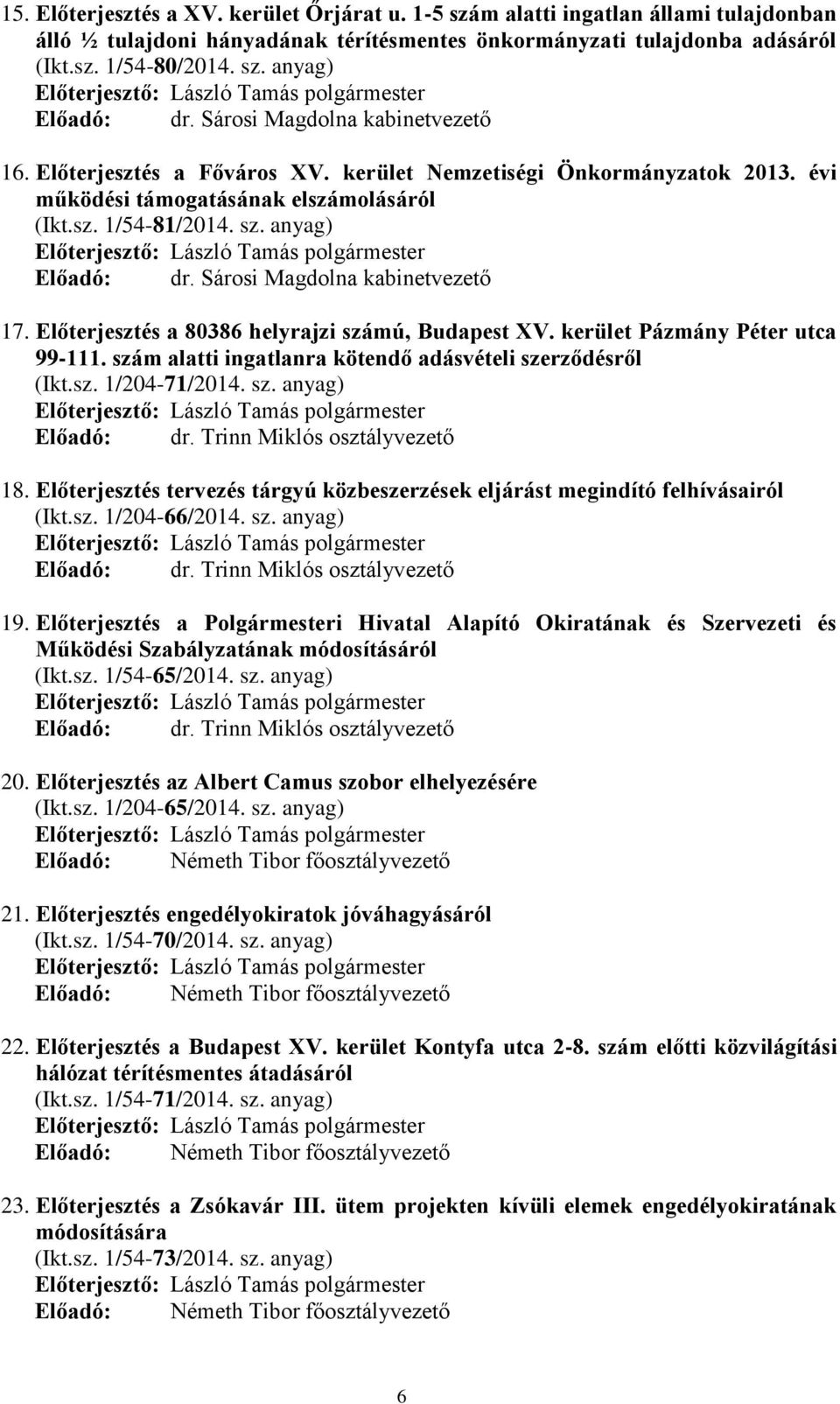 kerület Pázmány Péter utca 99-111. szám alatti ingatlanra kötendő adásvételi szerződésről (Ikt.sz. 1/204-71/2014. sz. anyag) Előadó: dr. Trinn Miklós osztályvezető 18.
